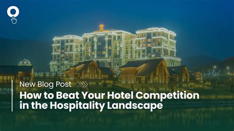 Beating Your Hotel Competition: An Insider’s Guide to Hotel .